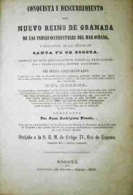 Conquista i Descubrimiento del Nuevo Reino de Granada de las Indias Occidentales del Mar OcÃ©ano, i FundaciÃ³n de la Ciudad de Santa Fe de BogotÃ¡...